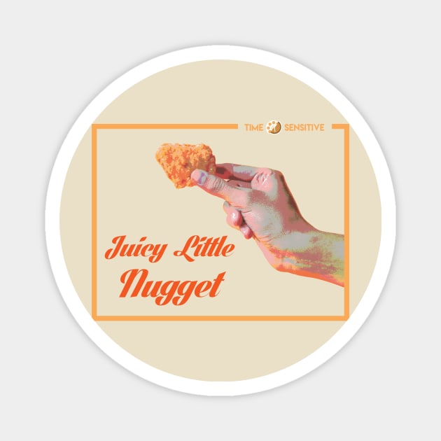 Juicy Little Nugget Magnet by TimeSensitive